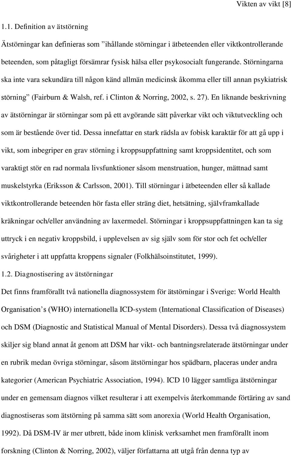 Störningarna ska inte vara sekundära till någon känd allmän medicinsk åkomma eller till annan psykiatrisk störning (Fairburn & Walsh, ref. i Clinton & Norring, 2002, s. 27).