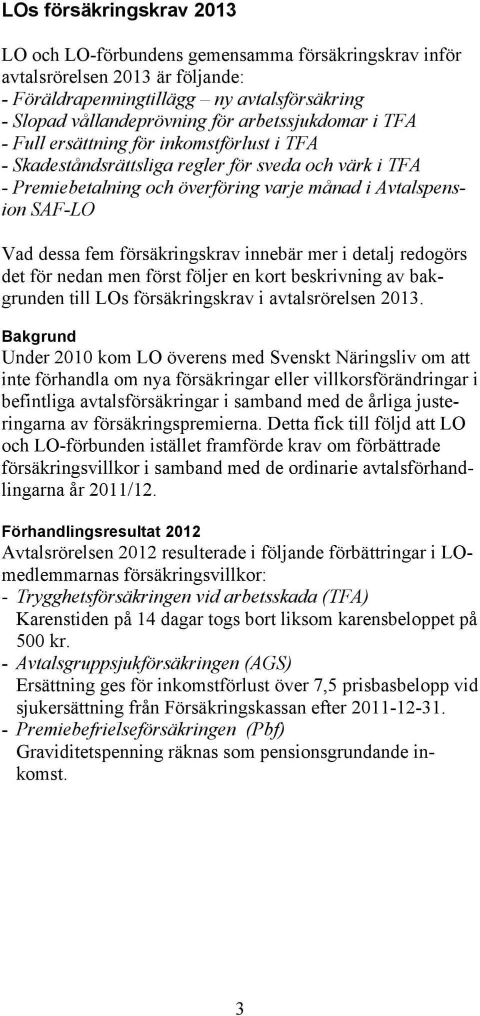 fem försäkringskrav innebär mer i detalj redogörs det för nedan men först följer en kort beskrivning av bakgrunden till LOs försäkringskrav i avtalsrörelsen 2013.