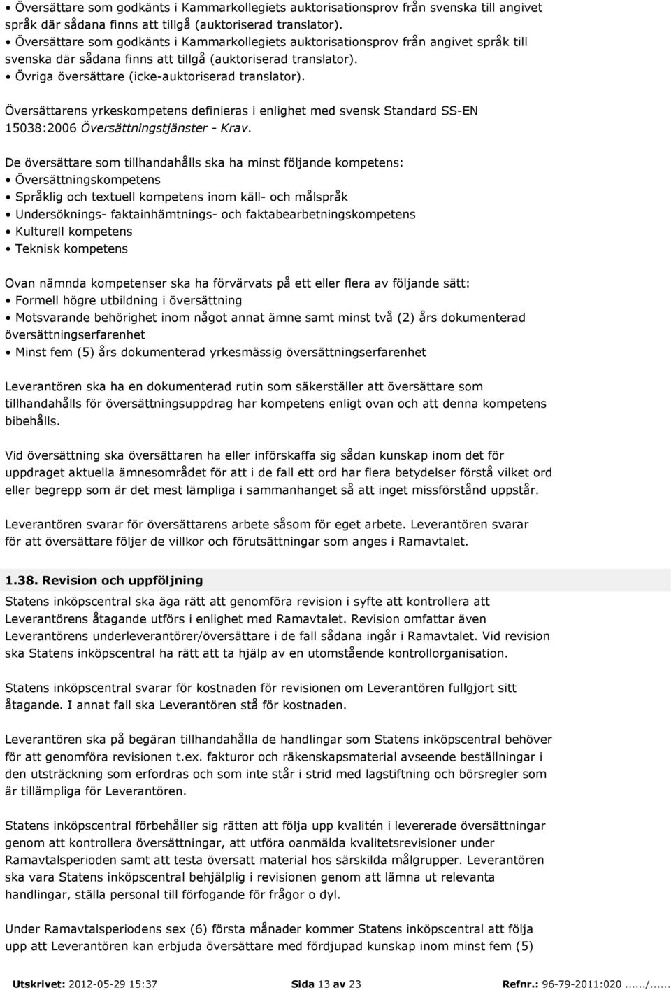 Översättarens yrkeskompetens definieras i enlighet med svensk Standard SS-EN 15038:2006 Översättningstjänster - Krav.