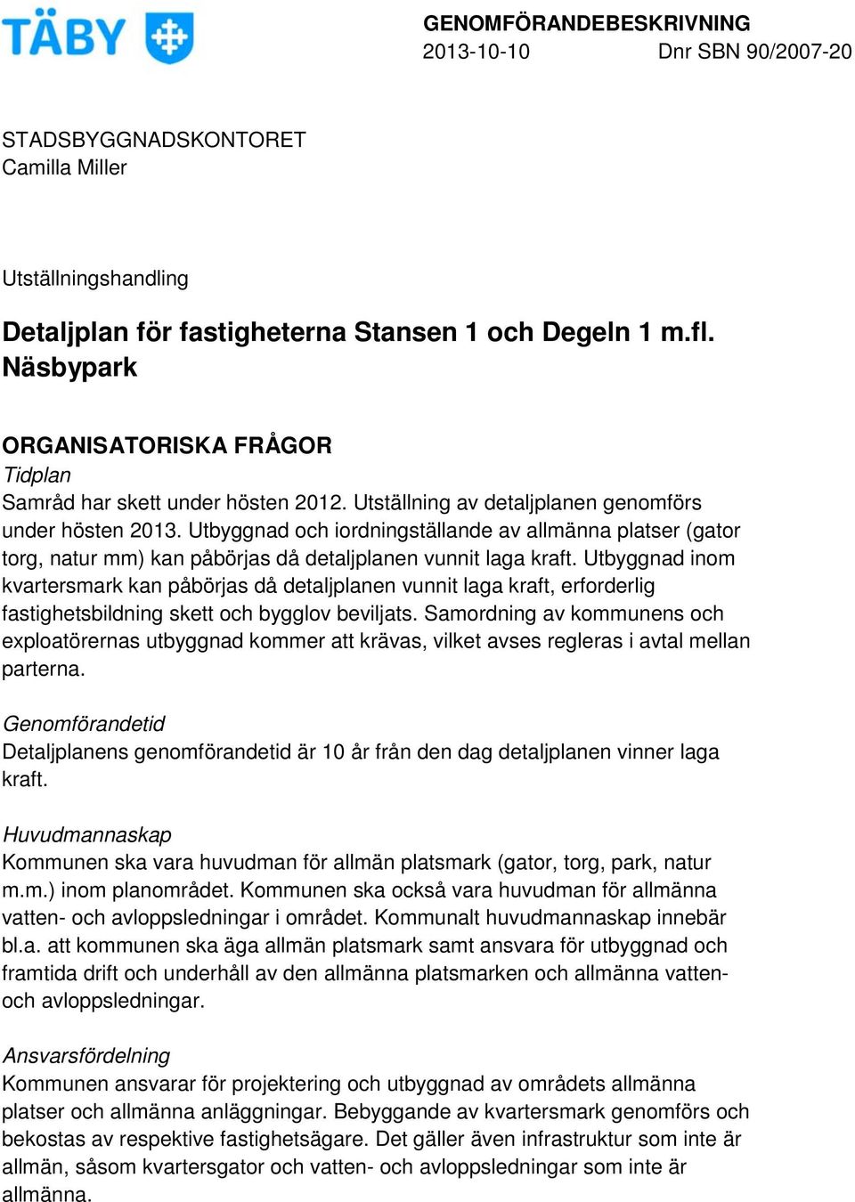 Utbyggnad och iordningställande av allmänna platser (gator torg, natur mm) kan påbörjas då detaljplanen vunnit laga kraft.