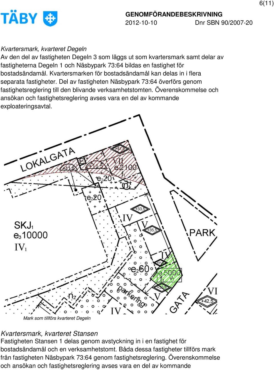 Överenskommelse och ansökan och fastighetsreglering avses vara en del av kommande exploateringsavtal.