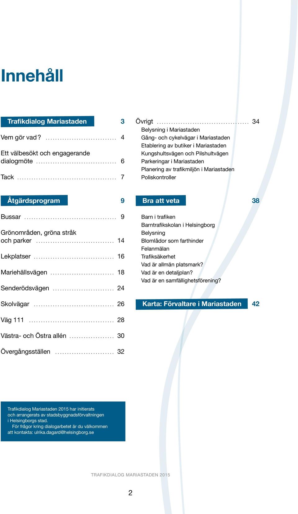 Mariastaden Poliskontroller Åtgärdsprogram 9 Bussar... 9 Grönområden, gröna stråk och parker... 14 Lekplatser... 16 Mariehällsvägen... 18 Senderödsvägen... 24 Skolvägar.