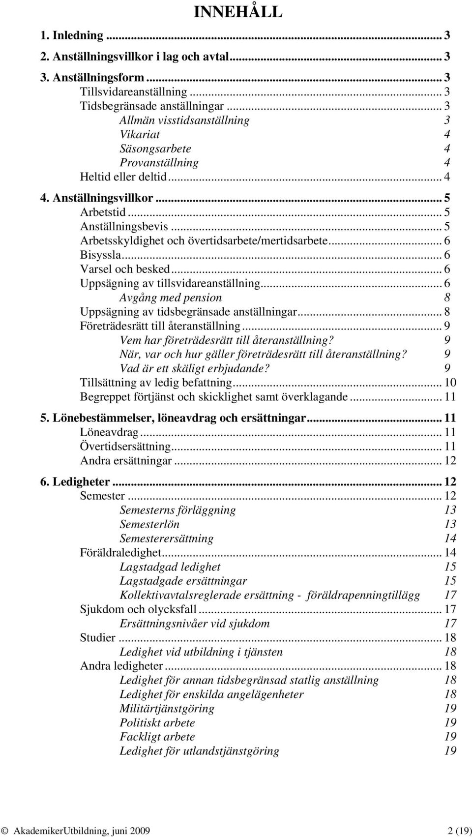 .. 5 Arbetsskyldighet och övertidsarbete/mertidsarbete... 6 Bisyssla... 6 Varsel och besked... 6 Uppsägning av tillsvidareanställning.