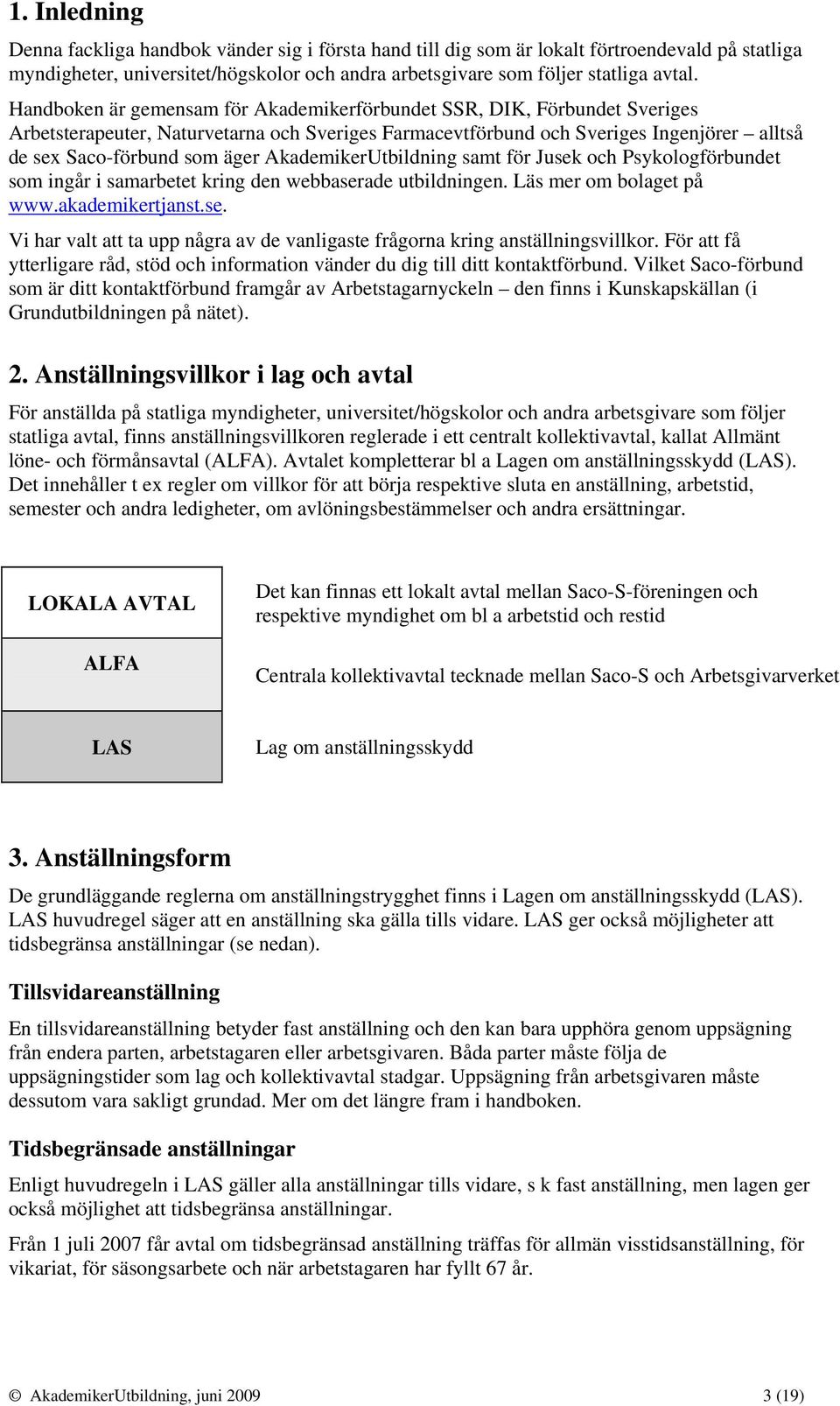 AkademikerUtbildning samt för Jusek och Psykologförbundet som ingår i samarbetet kring den webbaserade utbildningen. Läs mer om bolaget på www.akademikertjanst.se. Vi har valt att ta upp några av de vanligaste frågorna kring anställningsvillkor.