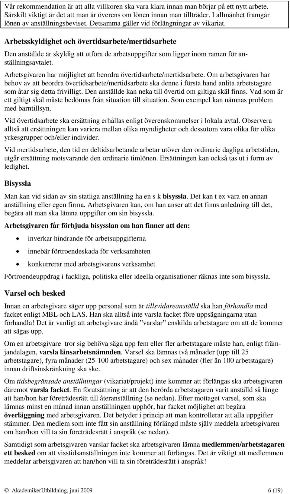 Arbetsskyldighet och övertidsarbete/mertidsarbete Den anställde är skyldig att utföra de arbetsuppgifter som ligger inom ramen för anställningsavtalet.