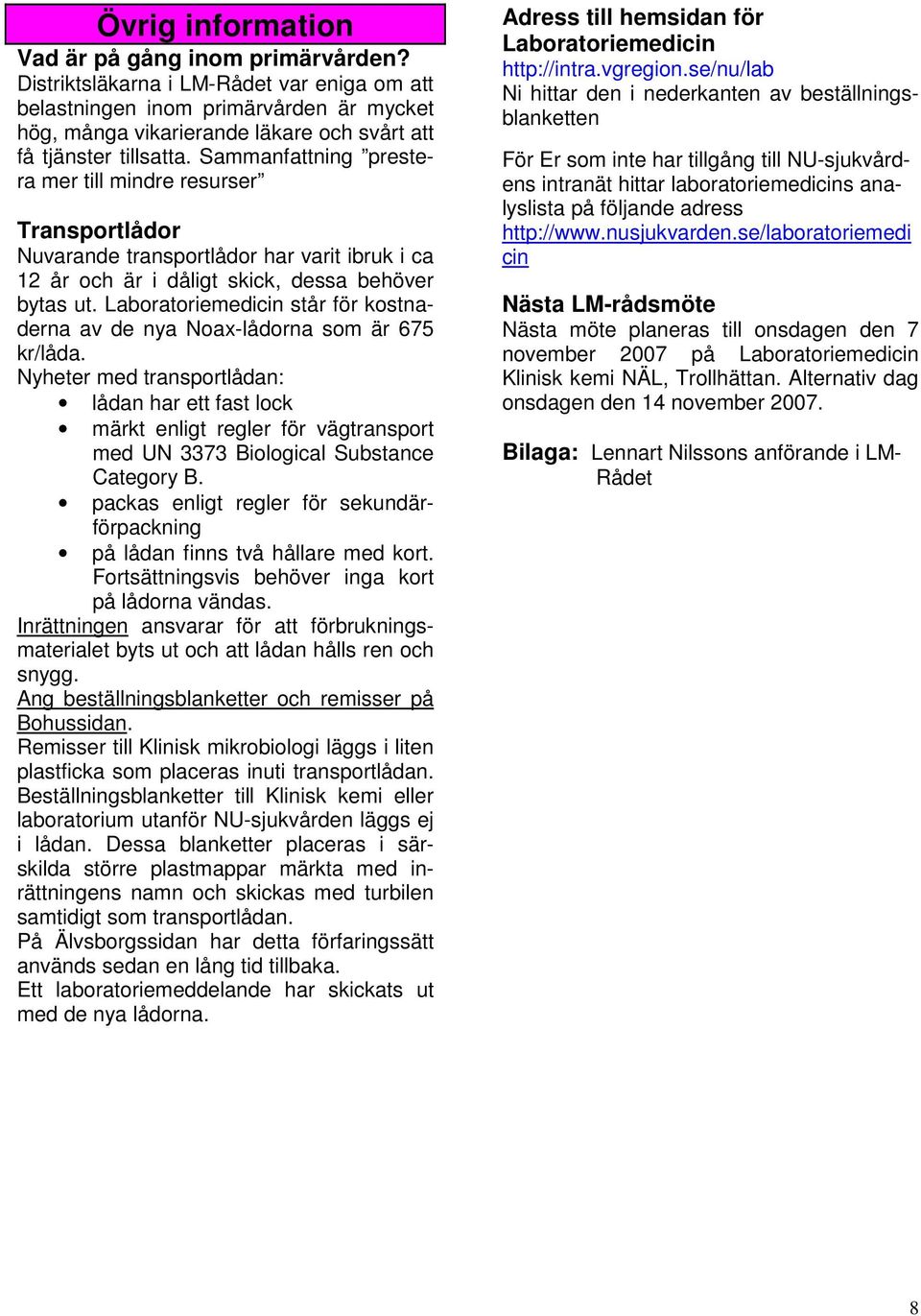 Sammanfattning prestera mer till mindre resurser Transportlådor Nuvarande transportlådor har varit ibruk i ca 12 år och är i dåligt skick, dessa behöver bytas ut.