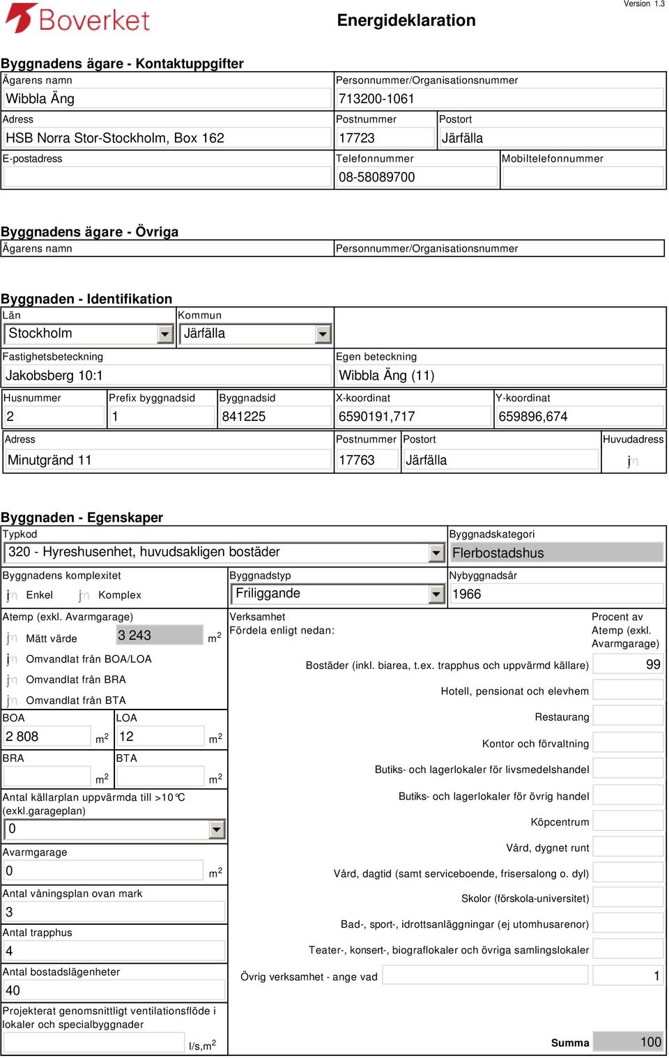 Telefonnummer 08-58089700 Mobiltelefonnummer Byggnadens ägare - Övriga Ägarens namn Personnummer/Organisationsnummer Byggnaden - Identifikation Län Stockholm Kommun Järfälla Fastighetsbeteckning Egen