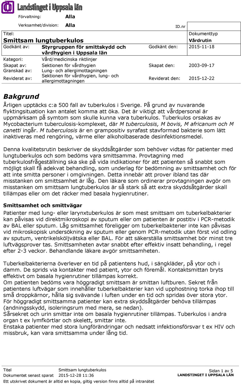 för vårdhygien Skapat den: 2003-09-17 Granskad av: Lung- och allergimottagningen Reviderat av: Sektionen för vårdhygien, lung- och allergimottagningen Reviderat den: 2015-12-22 Bakgrund Årligen