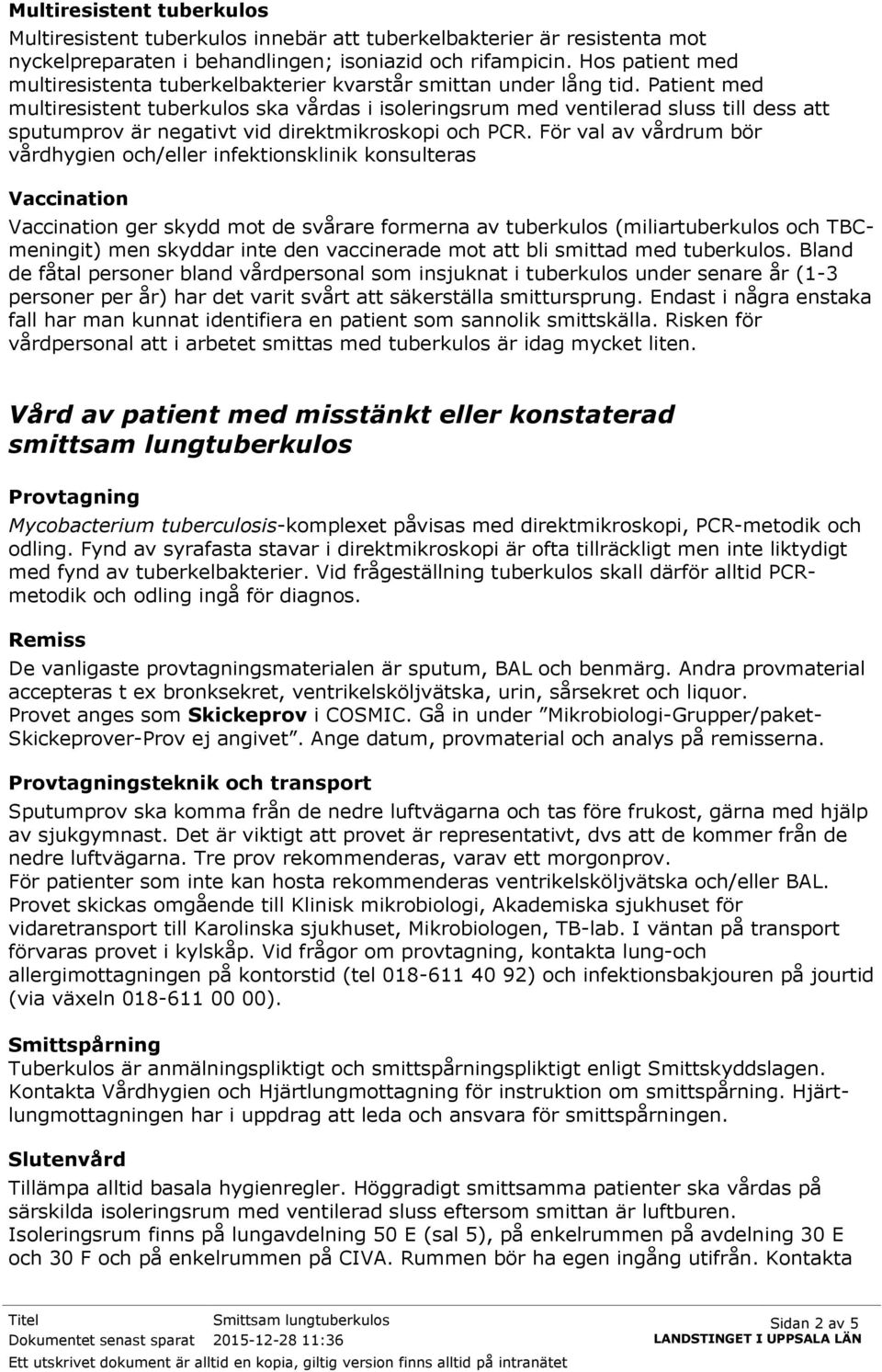 Patient med multiresistent tuberkulos ska vårdas i isoleringsrum med ventilerad sluss till dess att sputumprov är negativt vid direktmikroskopi och PCR.