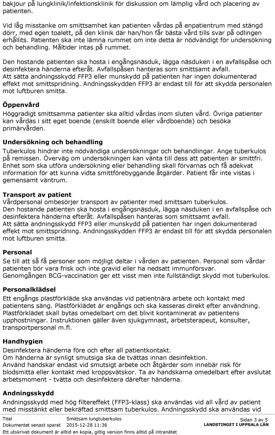 Patienten ska inte lämna rummet om inte detta är nödvändigt för undersökning och behandling. Måltider intas på rummet.