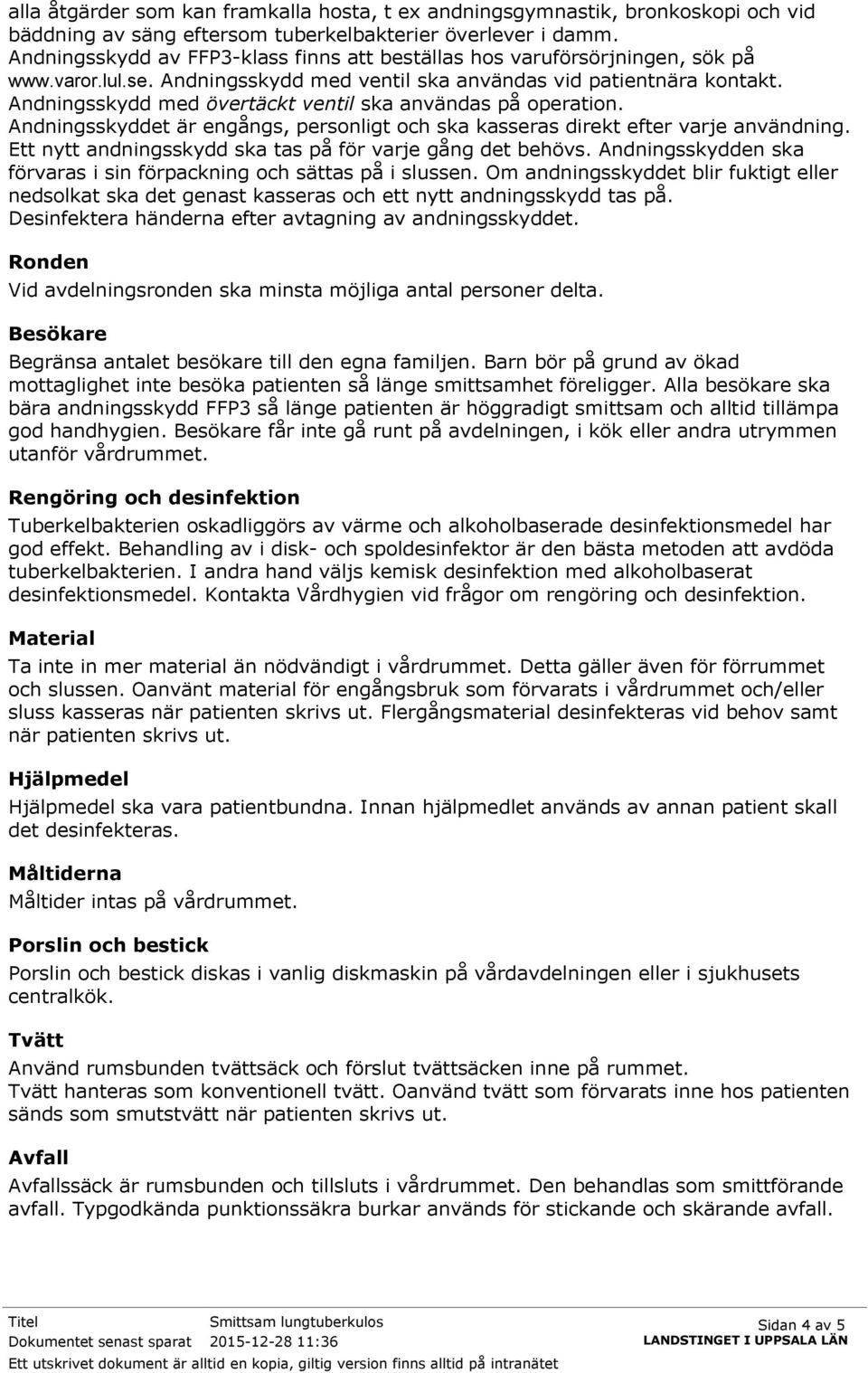 Andningsskydd med övertäckt ventil ska användas på operation. Andningsskyddet är engångs, personligt och ska kasseras direkt efter varje användning.