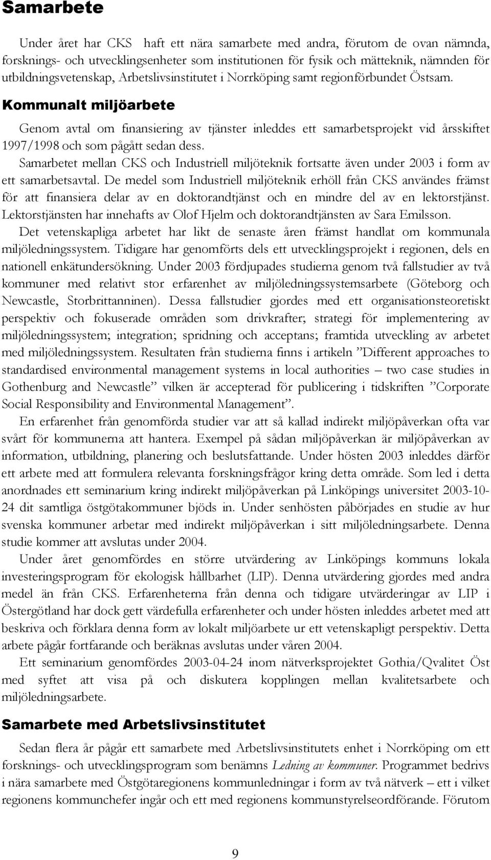 Kommunalt miljöarbete Genom avtal om finansiering av tjänster inleddes ett samarbetsprojekt vid årsskiftet 1997/1998 och som pågått sedan dess.