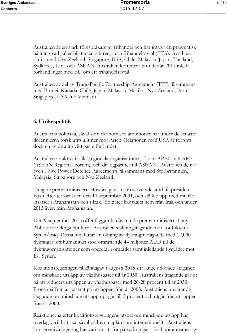 Australien är del av Trans-Pacific Partnership Agreement (TPP) tillsammans med Brunei, Kanada, Chile, Japan, Malaysia, Mexiko, Nya Zealand, Peru, Singapore, USA and Vietnam. 6.