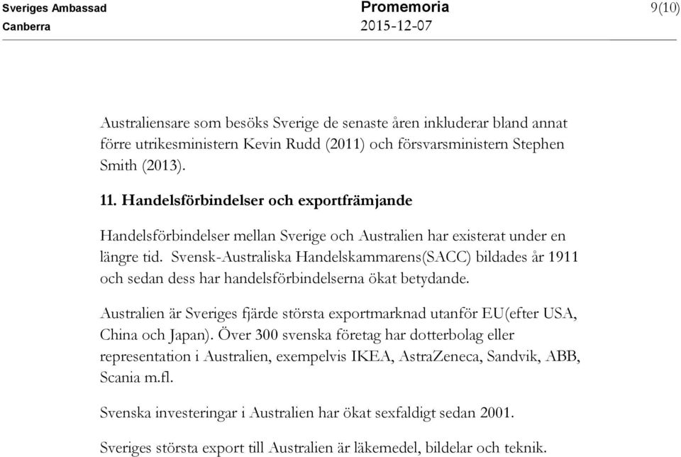 Svensk-Australiska Handelskammarens(SACC) bildades år 1911 och sedan dess har handelsförbindelserna ökat betydande.