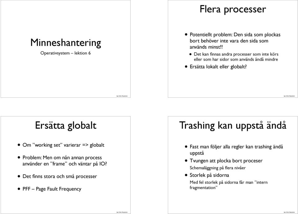 Ersätta globalt Om working set varierar => globalt Problem: Men om nån annan process använder en frame och väntar på IO?