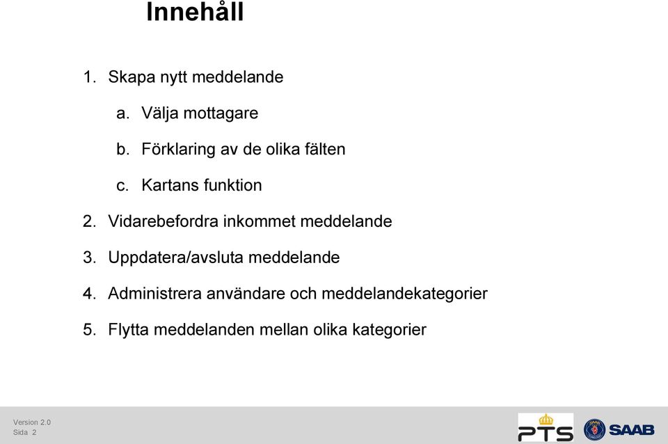 Vidarebefordra inkommet meddelande 3. Uppdatera/avsluta meddelande 4.