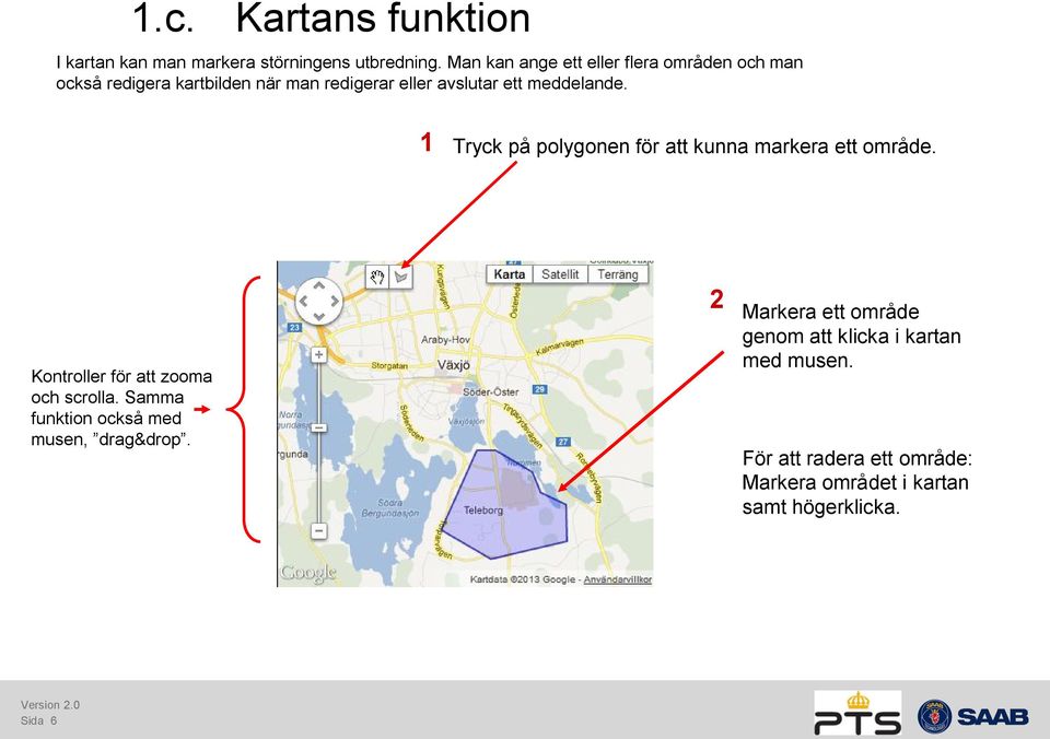 meddelande. 1 Tryck på polygonen för att kunna markera ett område. Kontroller för att zooma och scrolla.