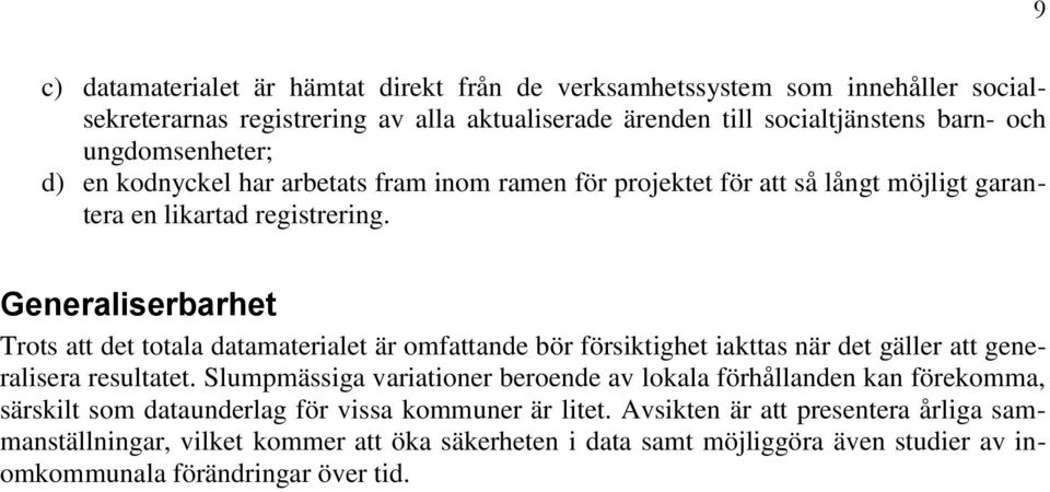 Generaliserbarhet Trots att det totala datamaterialet är omfattande bör försiktighet iakttas när det gäller att generalisera resultatet.