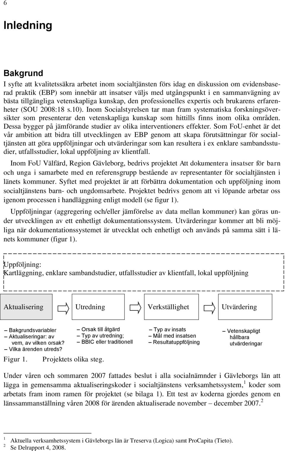 Inom Socialstyrelsen tar man fram systematiska forskningsöversikter som presenterar den vetenskapliga kunskap som hittills finns inom olika områden.