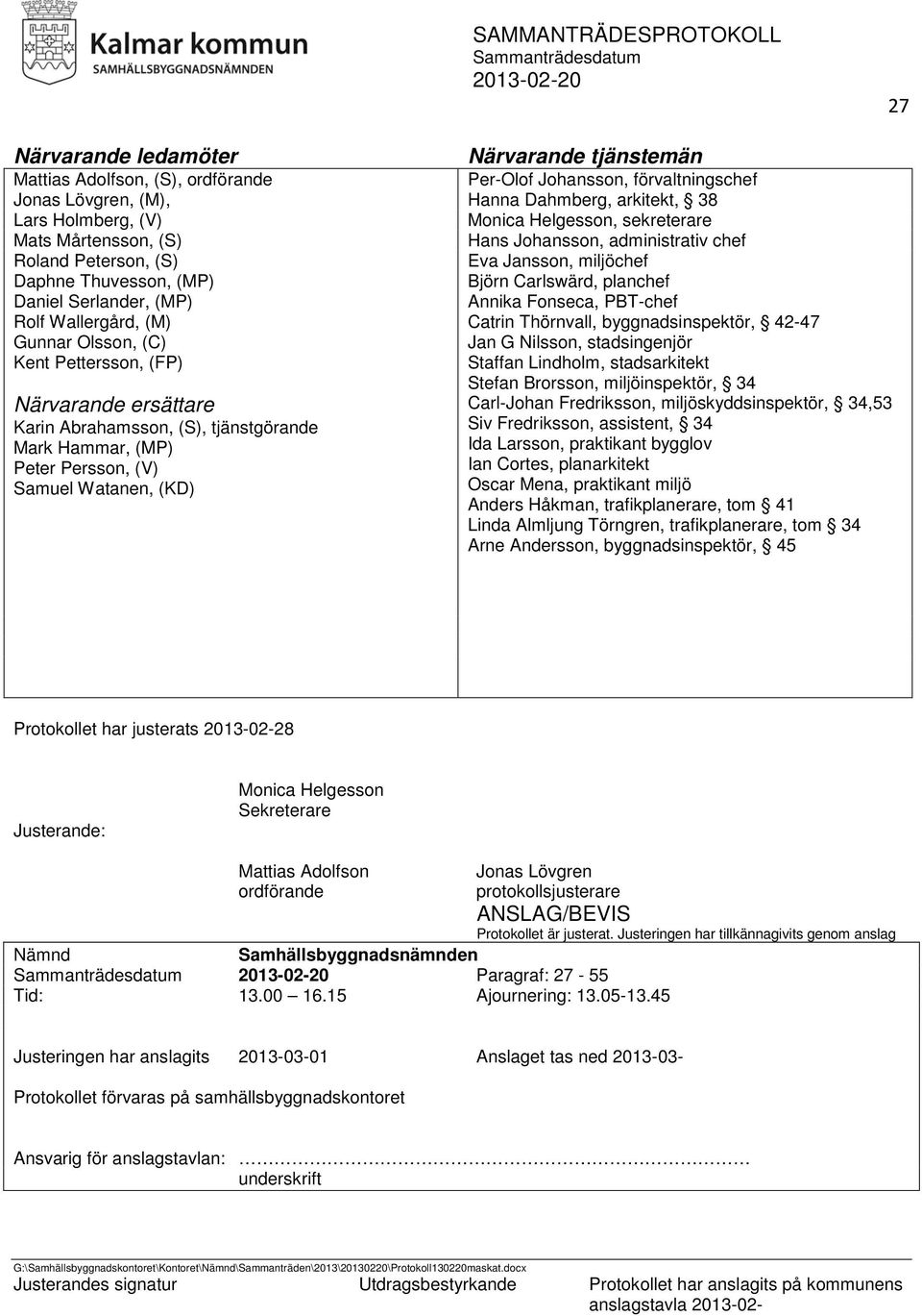 Per-Olof Johansson, förvaltningschef Hanna Dahmberg, arkitekt, 38 Monica Helgesson, sekreterare Hans Johansson, administrativ chef Eva Jansson, miljöchef Björn Carlswärd, planchef Annika Fonseca,