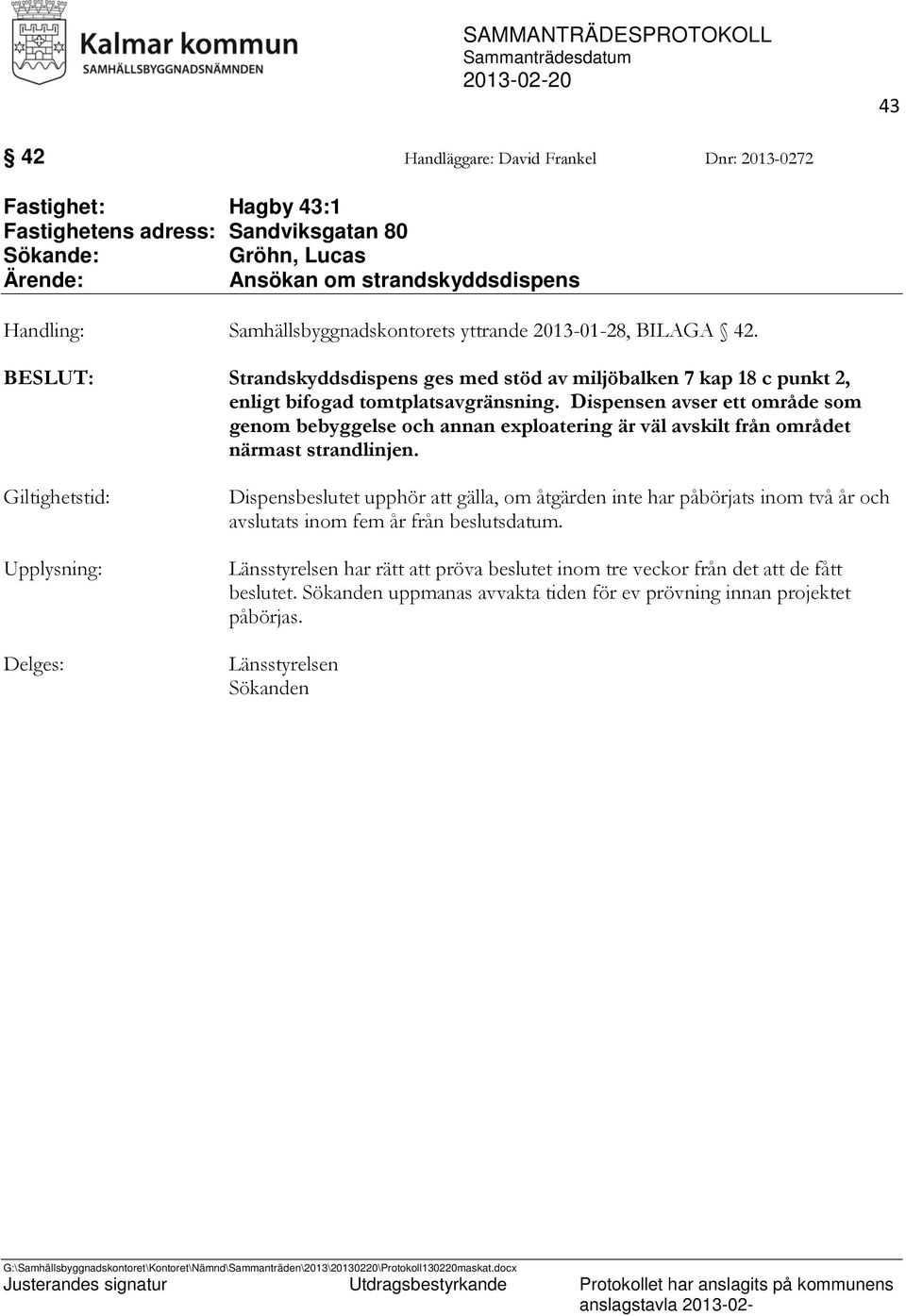 Dispensen avser ett område som genom bebyggelse och annan exploatering är väl avskilt från området närmast strandlinjen.