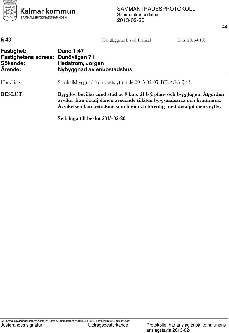 Bygglov beviljas med stöd av 9 kap. 31 b plan- och bygglagen.