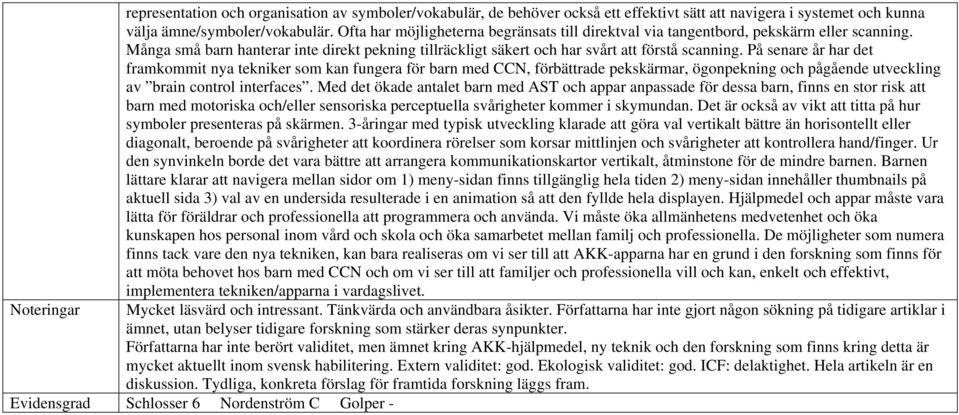 På senare år har det framkommit nya tekniker som kan fungera för barn med CCN, förbättrade pekskärmar, ögonpekning och pågående utveckling av brain control interfaces.