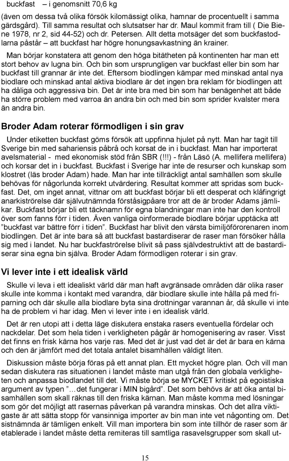 Man börjar konstatera att genom den höga bitätheten på kontinenten har man ett stort behov av lugna bin. Och bin som ursprungligen var buckfast eller bin som har buckfast till grannar är inte det.