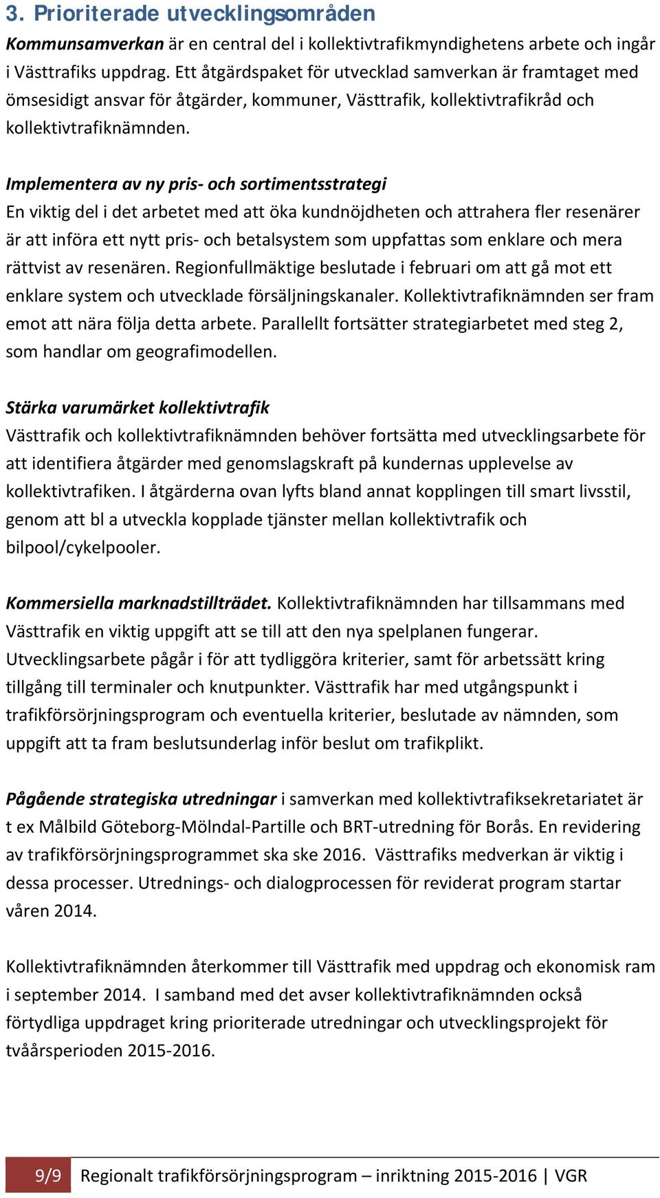 Implementera av ny pris och sortimentsstrategi En viktig del i det arbetet med att öka kundnöjdheten och attrahera fler resenärer är att införa ett nytt pris och betalsystem som uppfattas som enklare