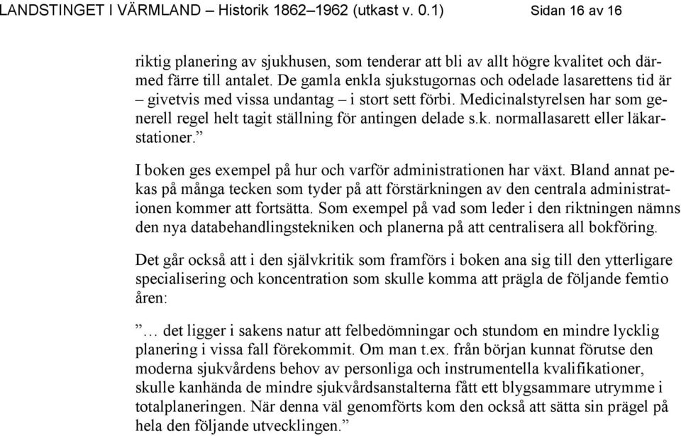 I boken ges exempel på hur och varför administrationen har växt. Bland annat pekas på många tecken som tyder på att förstärkningen av den centrala administrationen kommer att fortsätta.