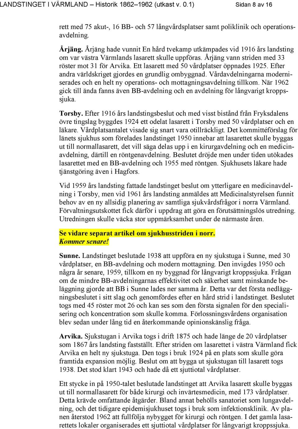 Ett lasarett med 50 vårdplatser öppnades 1925. Efter andra världskriget gjordes en grundlig ombyggnad. Vårdavdelningarna moderniserades och en helt ny operations- och mottagningsavdelning tillkom.