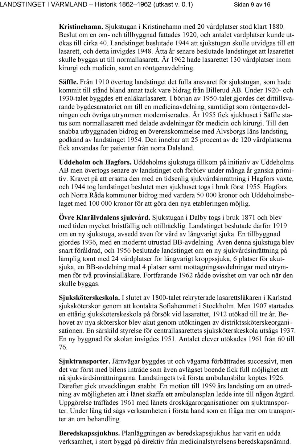 Landstinget beslutade 1944 att sjukstugan skulle utvidgas till ett lasarett, och detta invigdes 1948. Åtta år senare beslutade landstinget att lasarettet skulle byggas ut till normallasarett.