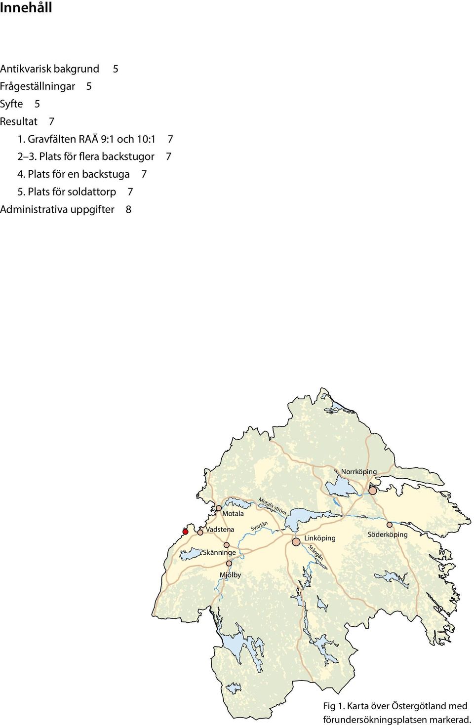 Plats för soldattorp 7 Administrativa uppgifter 8 Norrköping Motala Motala ström Vadstena Svartån