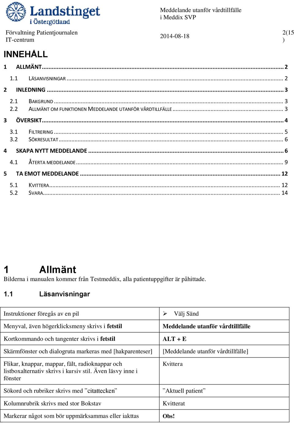 .. 14 2(15 1 Allmänt Bilderna i manualen kommer från Testmeddix, alla patientuppgifter är påhittade. 1.1 Läsanvisningar Instruktioner föregås av en pil Menyval, även högerklicksmeny skrivs i fetstil