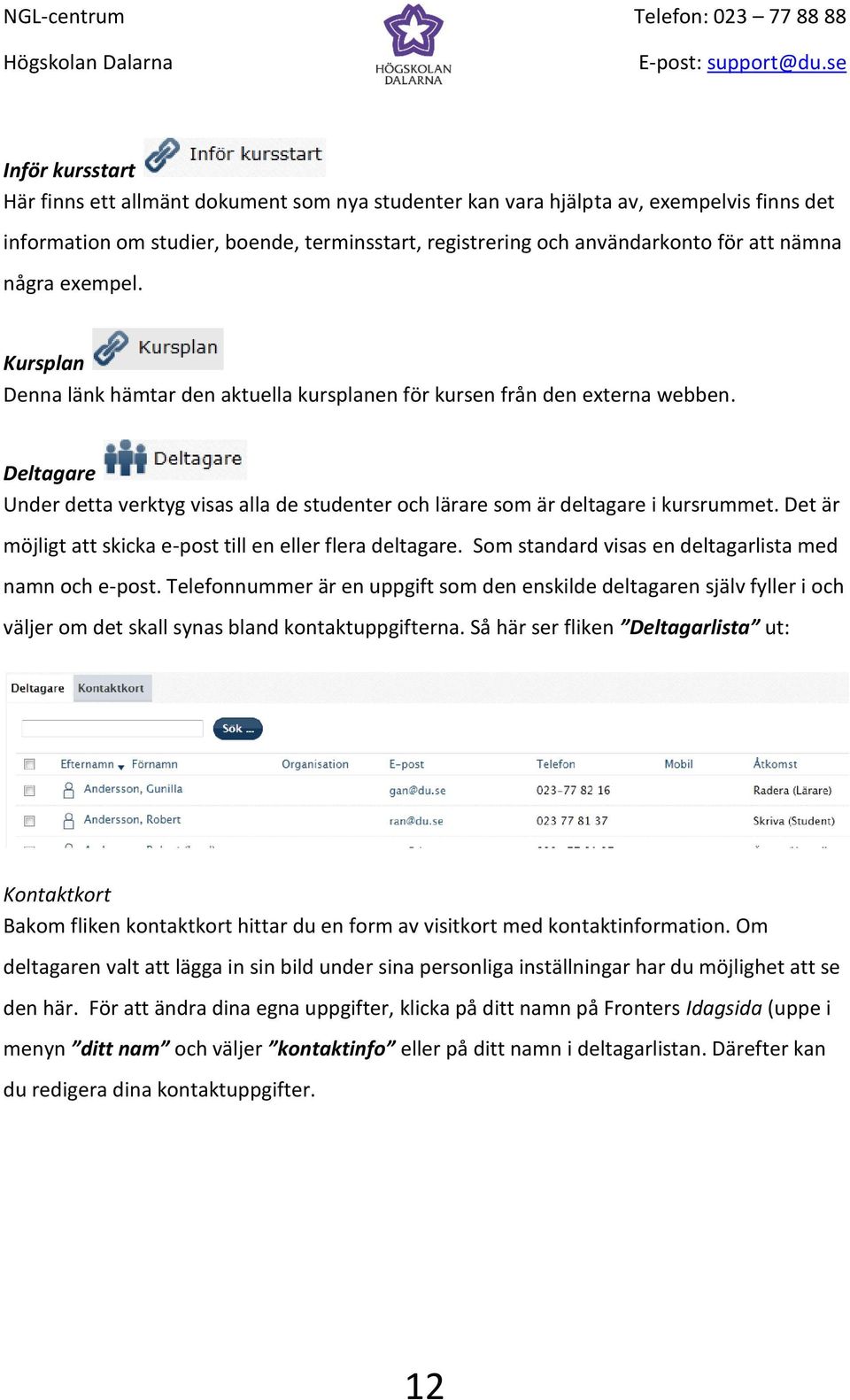 Det är möjligt att skicka e-post till en eller flera deltagare. Som standard visas en deltagarlista med namn och e-post.