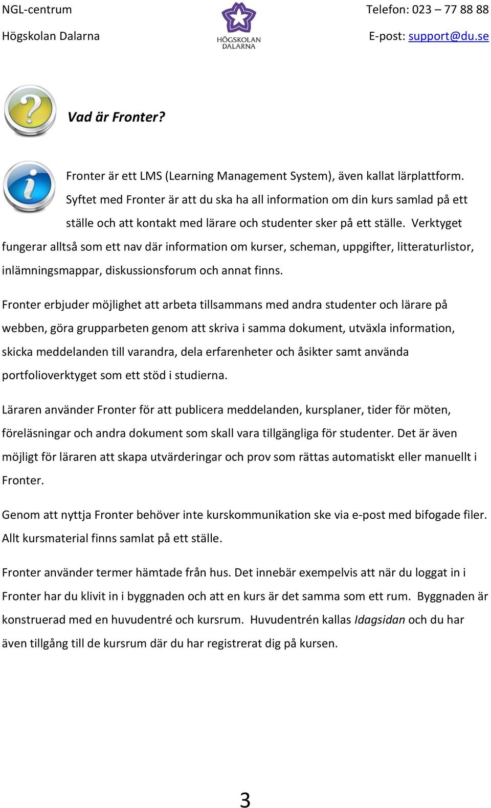 Verktyget fungerar alltså som ett nav där information om kurser, scheman, uppgifter, litteraturlistor, inlämningsmappar, diskussionsforum och annat finns.