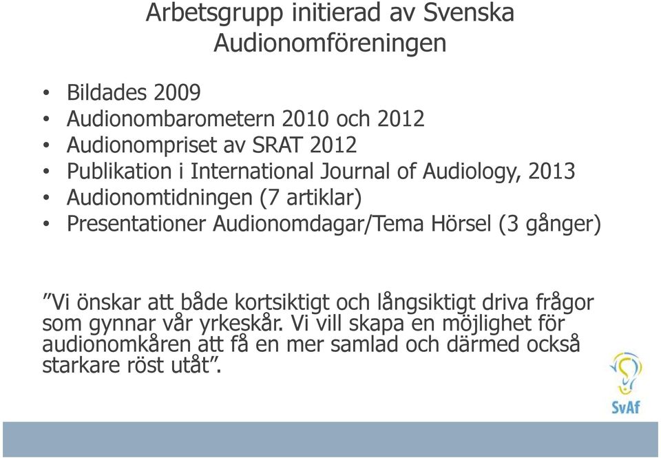 artiklar) Presentationer Audionomdagar/Tema Hörsel (3 gånger) Vi önskar att både kortsiktigt och långsiktigt