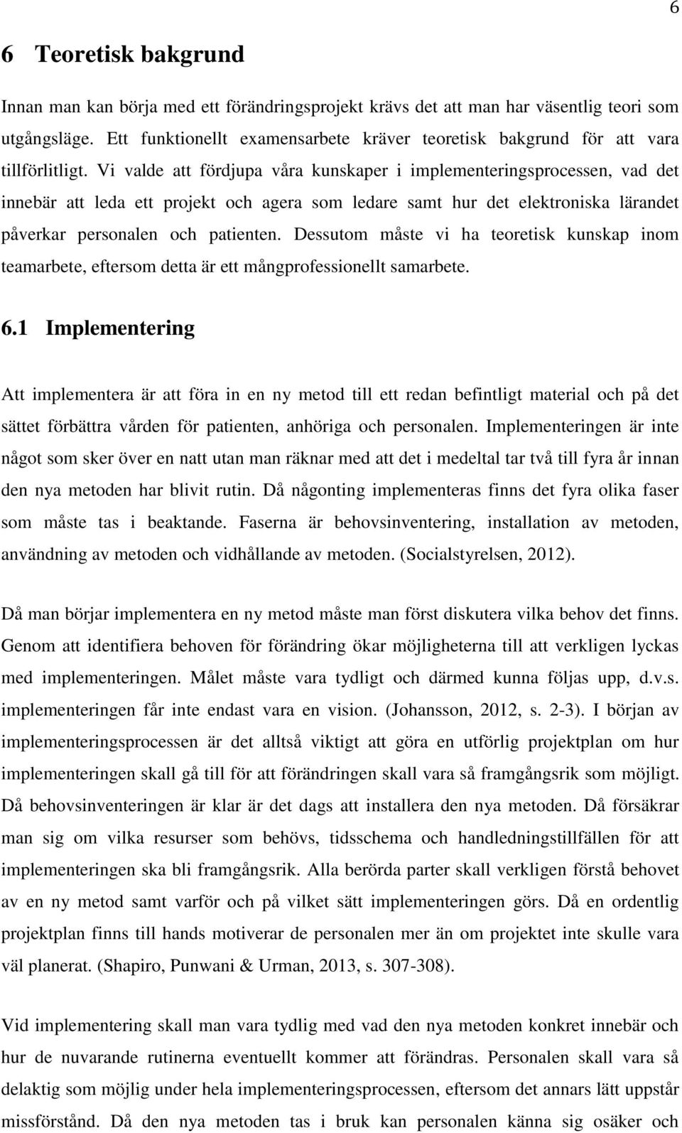 Vi valde att fördjupa våra kunskaper i implementeringsprocessen, vad det innebär att leda ett projekt och agera som ledare samt hur det elektroniska lärandet påverkar personalen och patienten.