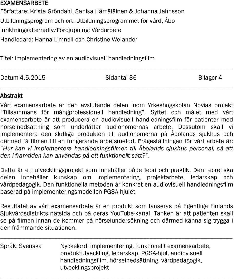 2015 Sidantal 36 Bilagor 4 Abstrakt Vårt examensarbete är den avslutande delen inom Yrkeshögskolan Novias projekt Tillsammans för mångprofessionell handledning.