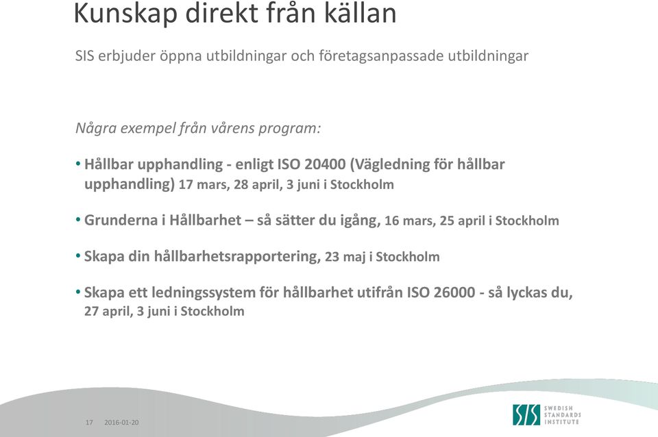 Stockholm Grunderna i Hållbarhet så sätter du igång, 16 mars, 25 april i Stockholm Skapa din hållbarhetsrapportering, 23