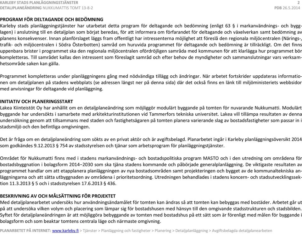 Innan planförslaget läggs fram offentligt har intressenterna möjlighet att föreslå den regionala miljöcentralen (Närings-, trafik- och miljöcentralen i Södra Österbotten) samråd om huruvida