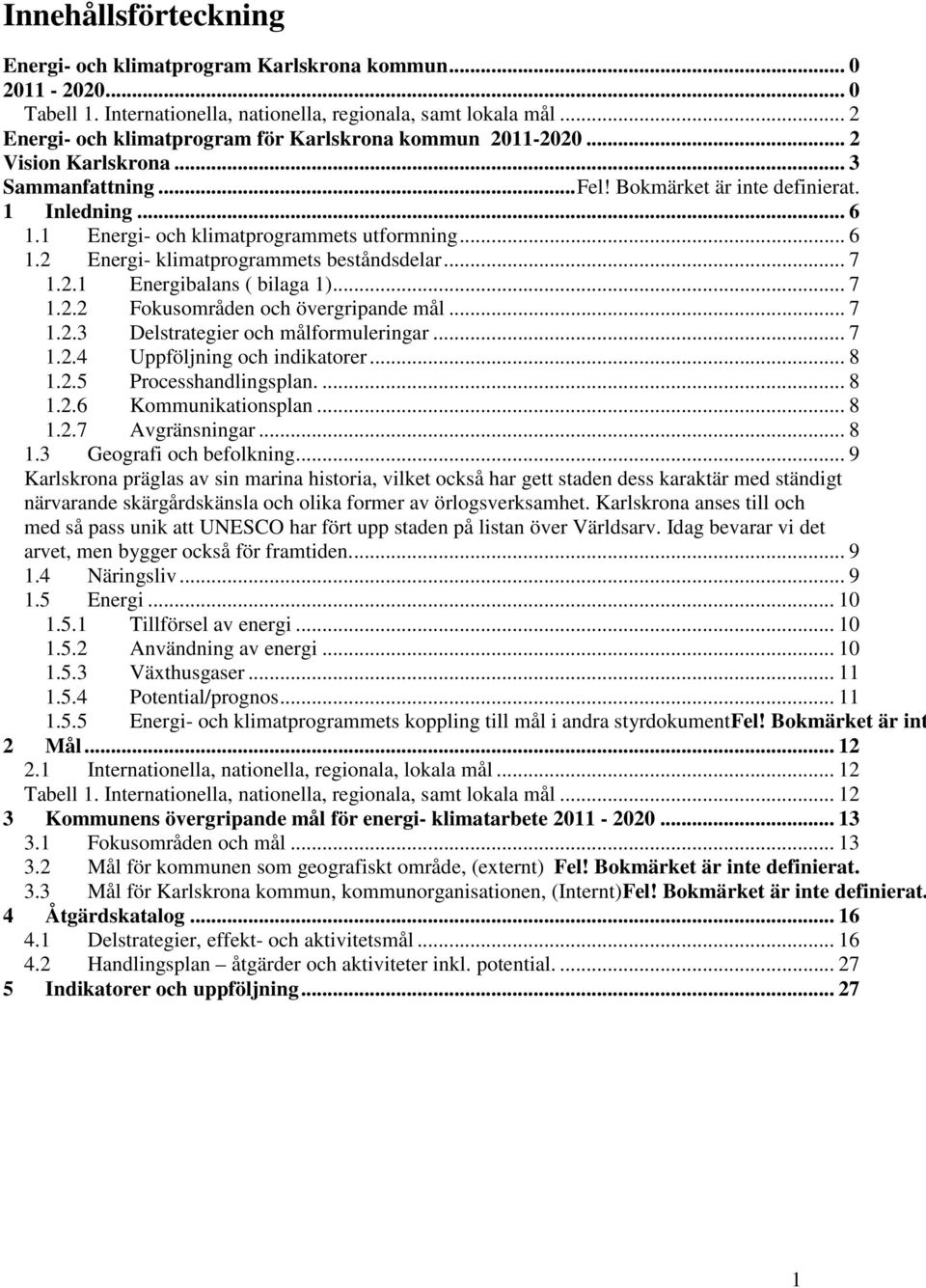 1 Energi- och klimatprogrammets utformning... 6 1.2 Energi- klimatprogrammets beståndsdelar... 7 1.2.1 Energibalans ( bilaga 1)... 7 1.2.2 Fokusområden och övergripande mål... 7 1.2.3 Delstrategier och målformuleringar.