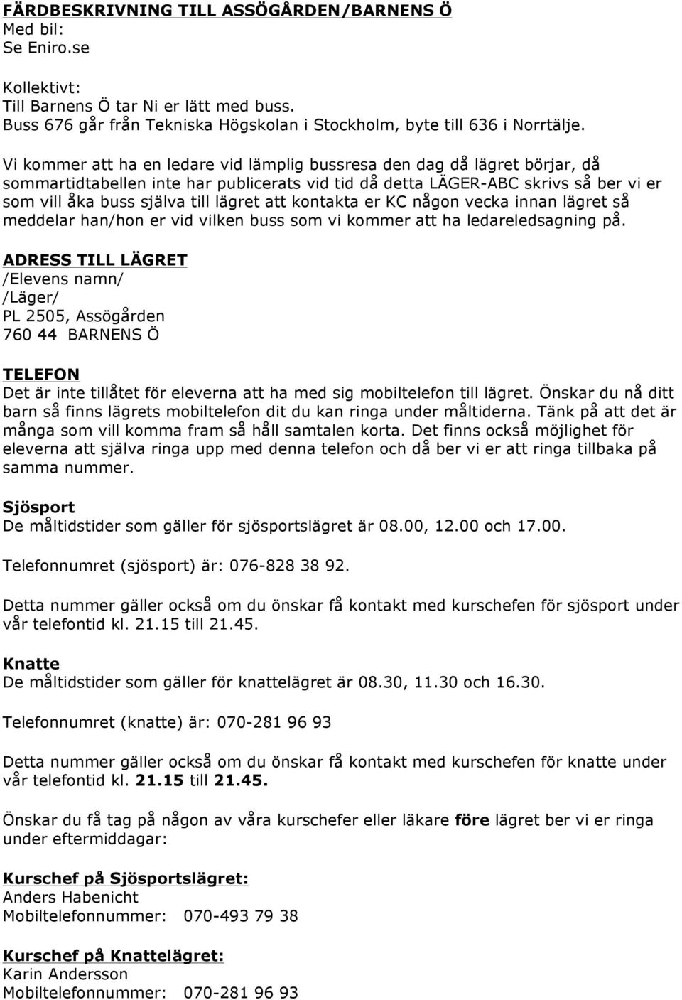 att kontakta er KC någon vecka innan lägret så meddelar han/hon er vid vilken buss som vi kommer att ha ledareledsagning på.