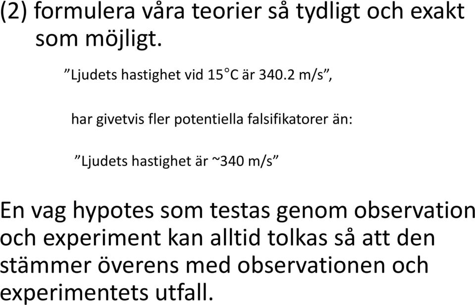 2 m/s, har givetvis fler potentiella falsifikatorer än: Ljudets hastighet är ~340