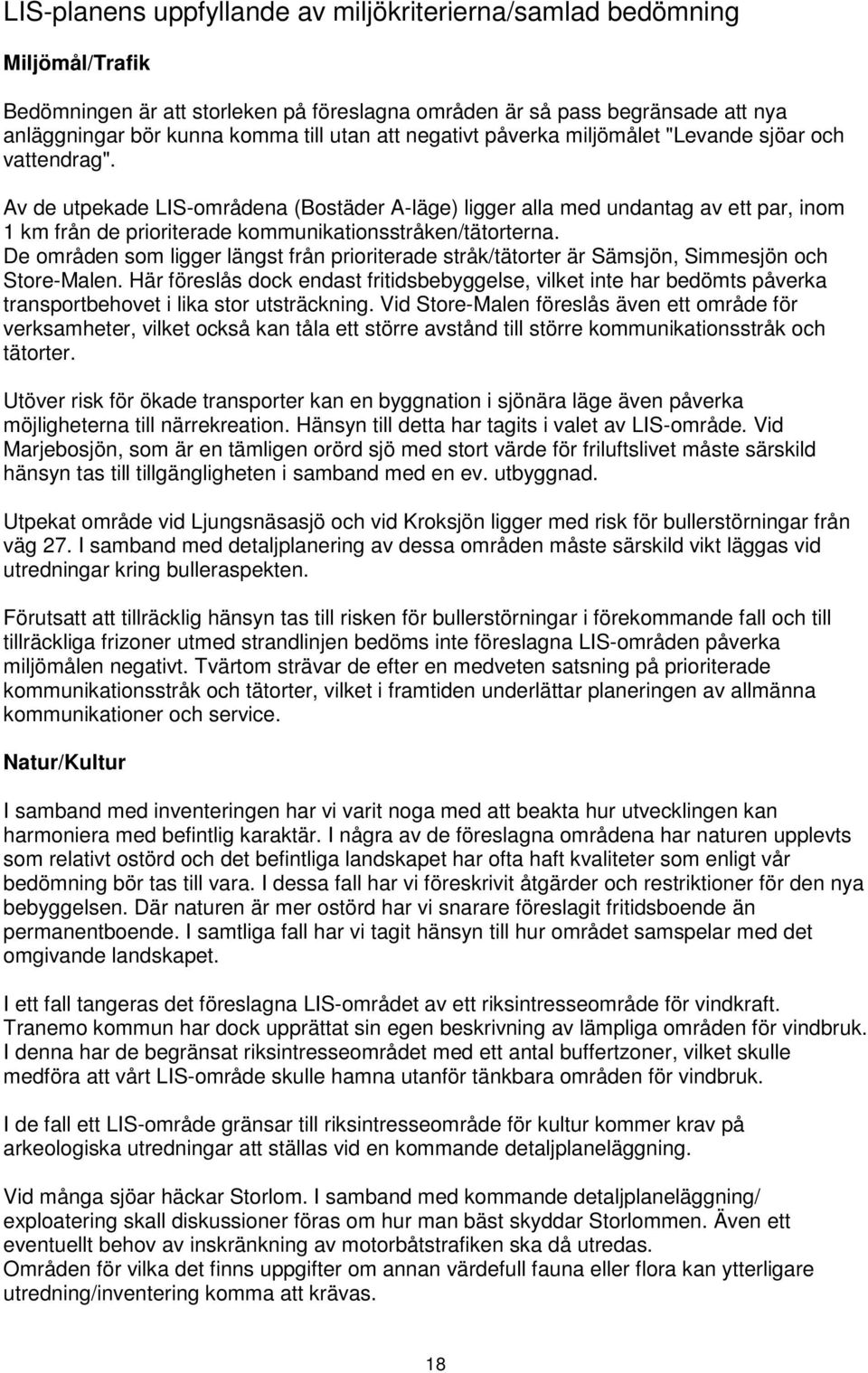 Av de utpekade LIS-områdena (Bostäder A-läge) ligger alla med undantag av ett par, inom 1 km från de prioriterade kommunikationsstråken/tätorterna.