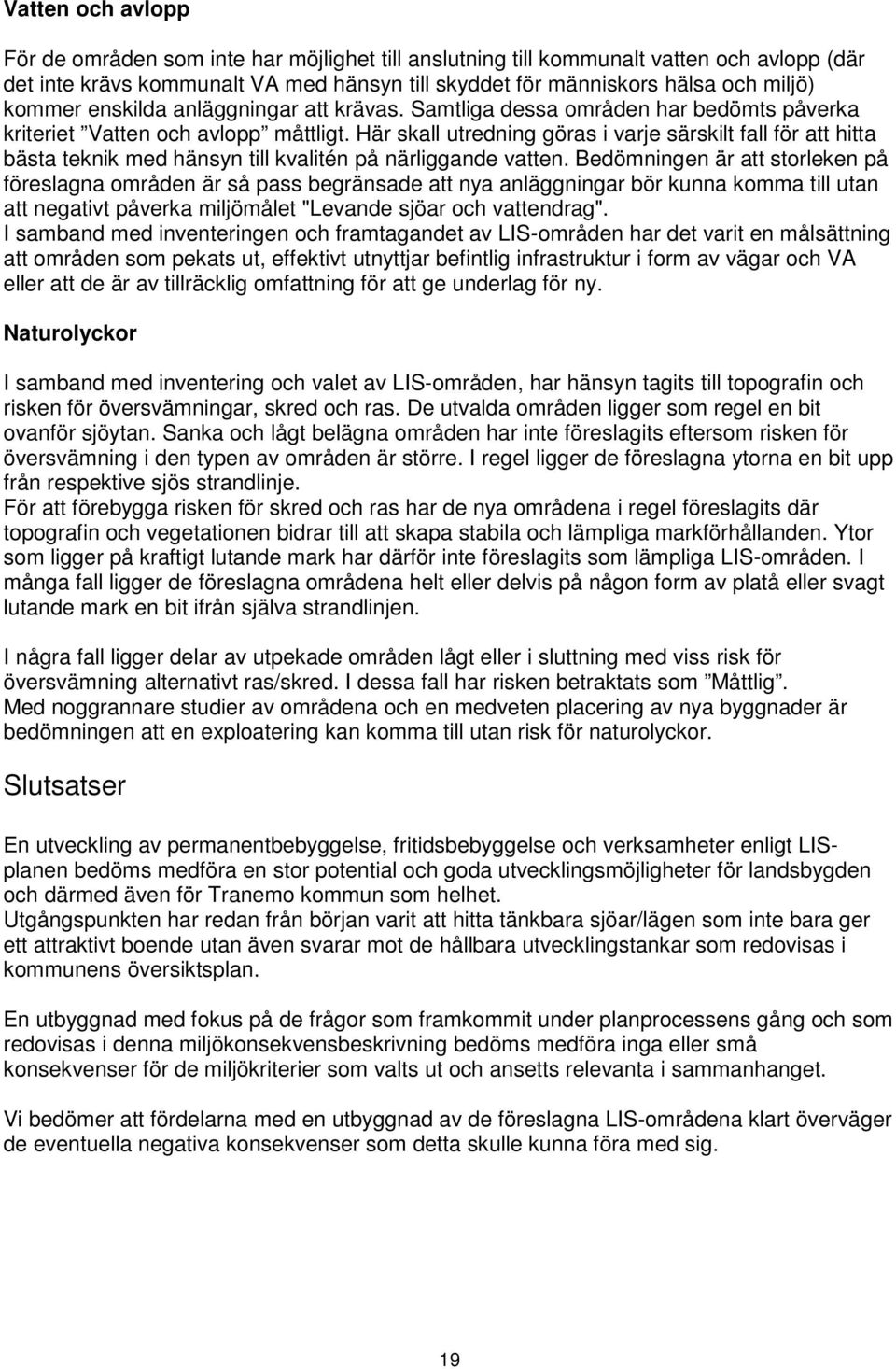 Här skall utredning göras i varje särskilt fall för att hitta bästa teknik med hänsyn till kvalitén på närliggande vatten.