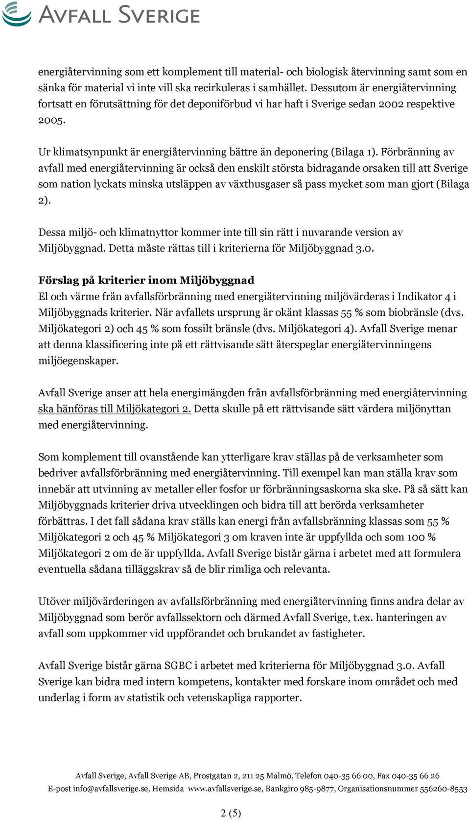 Förbränning av avfall med energiåtervinning är också den enskilt största bidragande orsaken till att Sverige som nation lyckats minska utsläppen av växthusgaser så pass mycket som man gjort (Bilaga