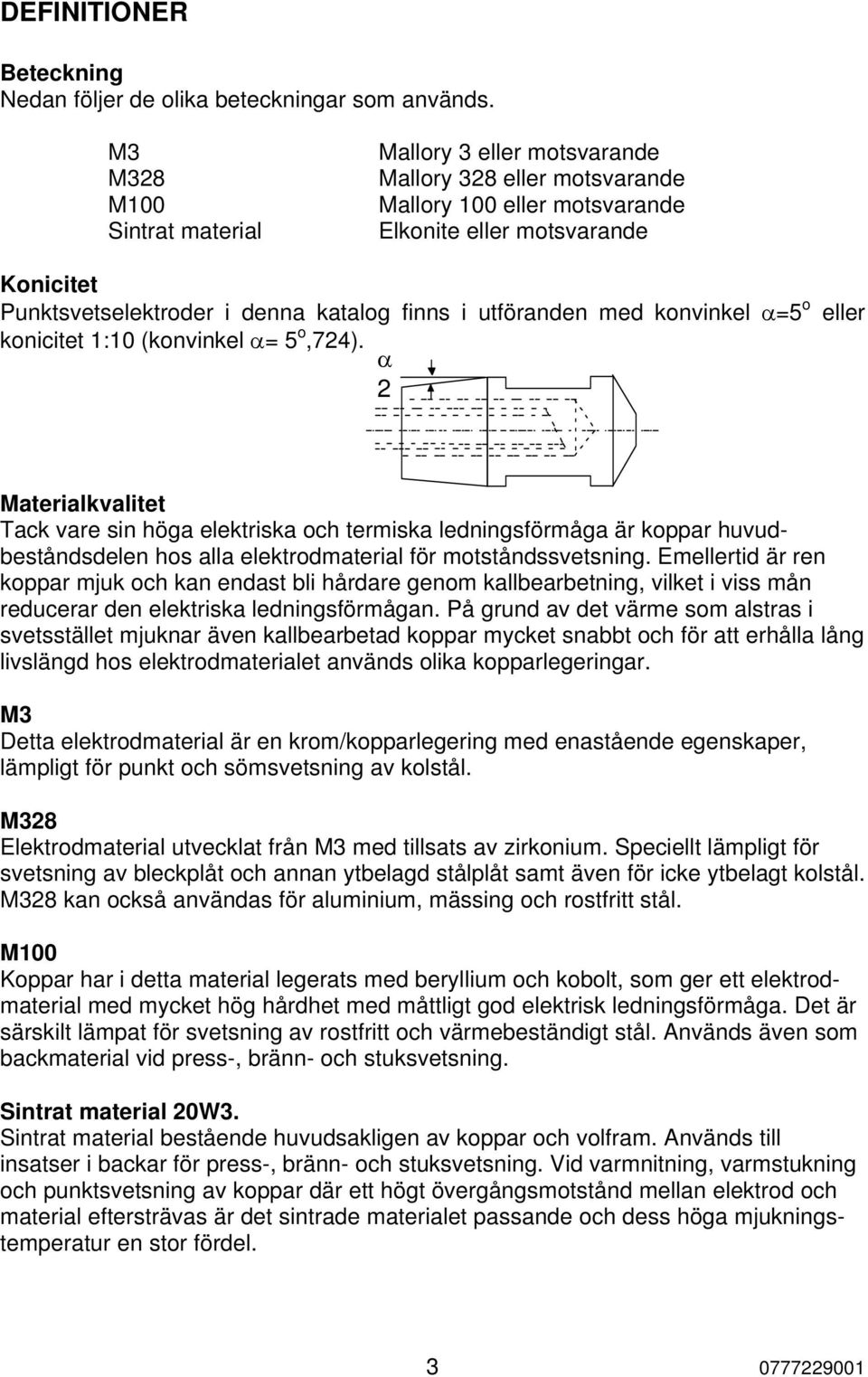 utföranden med konvinkel α=5 o konicitet 1:10 (konvinkel α= 5 o,724).