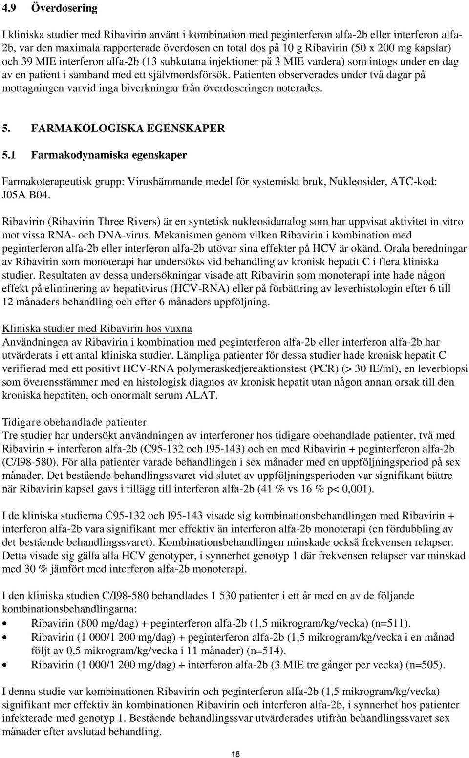 Patienten observerades under två dagar på mottagningen varvid inga biverkningar från överdoseringen noterades. 5. FARMAKOLOGISKA EGENSKAPER 5.