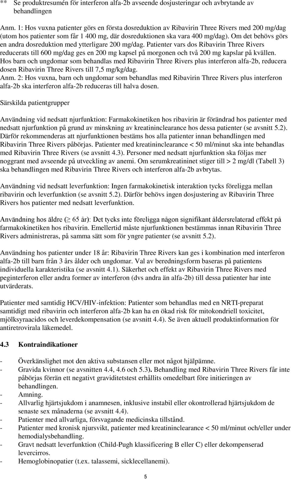 Om det behövs görs en andra dosreduktion med ytterligare 200 mg/dag.